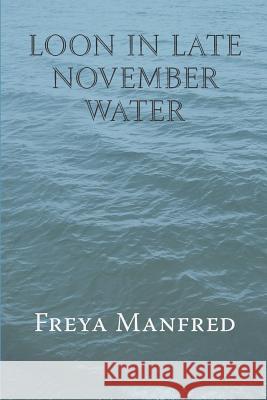 Loon In Late November Water Manfred, Freya 9781945063237 Red Dragonfly Press