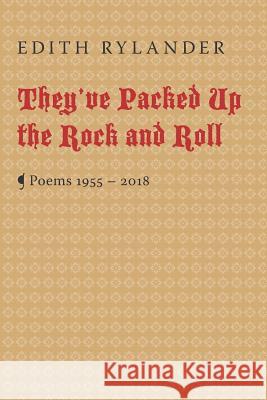 They've Packed Up the Rock and Roll: Poems 1955 - 2018 Edith Rylander 9781945063275