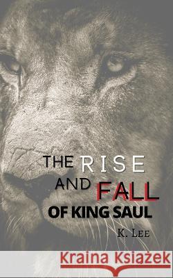 Rise and Fall of King Saul K Lee   9781945066344 Krystal Lee Enterprises LLC