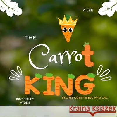 The Carrot King K. Lee 9781945066535 Krystal Lee Enterprises (Kle Publishing)