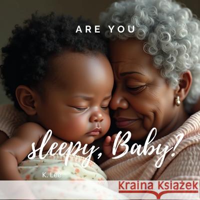 Are You Sleepy, Baby? K. Lee 9781945066856 Krystal Lee Enterprises LLC