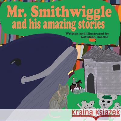 Mr. Smithwiggle and his amazing stories Rasche, Kathleen 9781945069093 Plum Leaf Publishing LLC