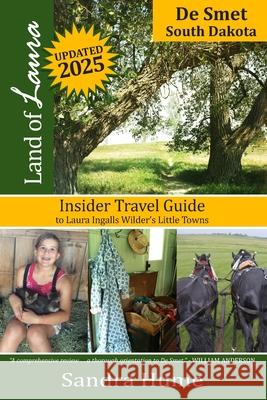 Land of Laura: De Smet: Insider Travel Guide to Laura Ingalls Wilder's Little Towns Sandra Hume 9781945070037 Not the Critic Press LLC