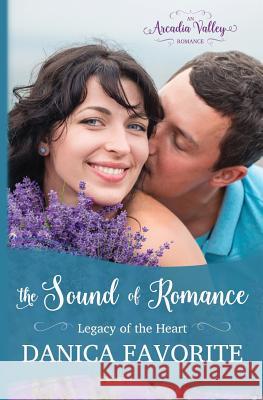 The Sound of Romance: Legacy of the Heart Book Two Danica Favorite 9781945079047 Danica Favorite