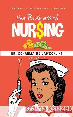 The Business of Nur$ing Vol. 1 Dr Scharmaine Lawson   9781945088421 DrNurse Publishing House