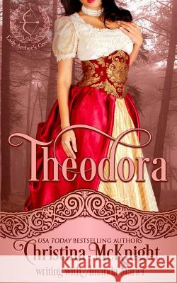 Theodora: Lady Archer's Creed, Book One Christina McKnight Amanda Mariel 9781945089077 La Loma Elite Publishing