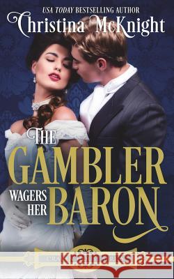 The Gambler Wagers Her Baron Christina McKnight 9781945089381