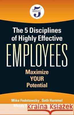 The 5 Disciplines of Highly Effective Employees: Maximize YOUR Potential Fedotowsky, Mike 9781945091445 Braughler Books, LLC