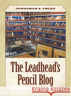 The Leadhead's Pencil Blog Jonathan A. Veley 9781945091636 Braughler Books, LLC