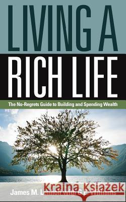Living a Rich Life: The No-Regrets Guide to Building and Spending Wealth James M Lenhoff, G E Williams 9781945091872 Braughler Books, LLC