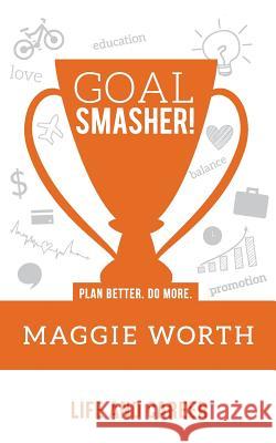 Goal SMASHER! Life and Career Worth, Maggie 9781945095177 Wheat Germ LLC