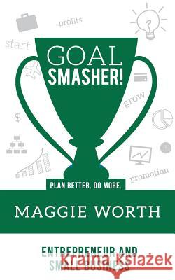 Goal SMASHER! Entrepreneur and Small Business Worth, Maggie 9781945095221