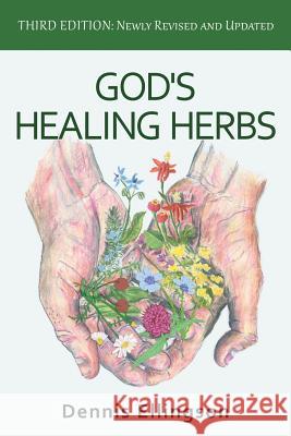 God's Healing Herbs: Third Edition: Newly Revised and Updated Dennis Ellingson 9781945099069