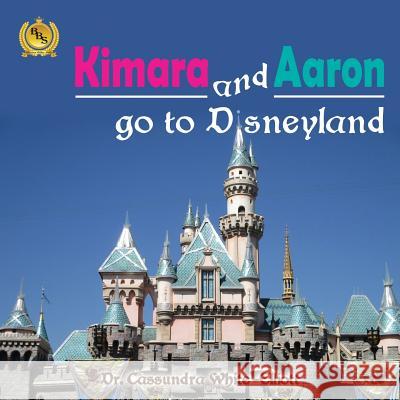 Kimara and Aaron Go to Disneyland Dr Cassundra White-Elliott 9781945102110