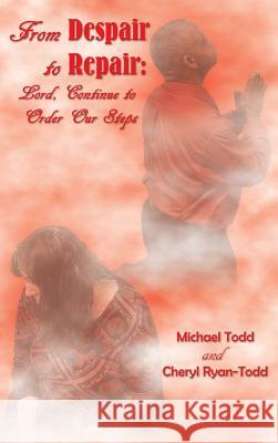 From Despair to Repair: Lord, Continue to Order Our Steps Michael William Todd Cheryl Ryan-Todd 9781945102196