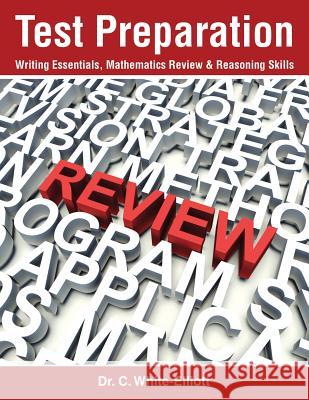 Test Preparation: Writing Essentials, Mathematics Review & Reasoning Skills Dr C. White-Elliott 9781945102233 Clf Publishing