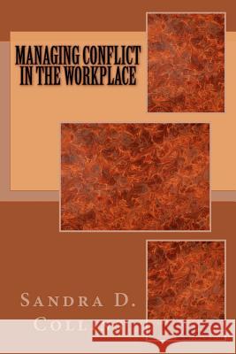 Managing Conflict in the Workplace Sandra D. Collins James O'Rourk 9781945103001