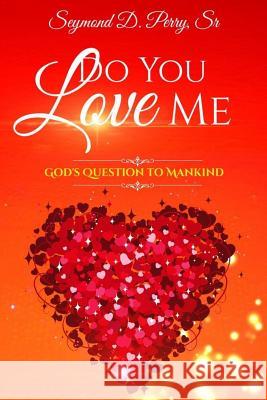 Do You Love Me?: God's Question to Mankind Seymond D. Perr Angela R. Edwards 9781945117022 Pearly Gates Publishing LLC