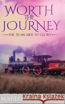 Worth the Journey: The Train Ride to Glory Marlowe R. Scott Angela R. Edwards 9781945117558 Pearly Gates Publishing LLC