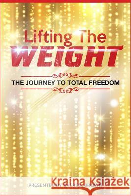 Lifting the Weight: The Journey to Total Freedom Sherell Brown Angela Edwards Sherell Brown 9781945117763 Pearly Gates Publishing LLC