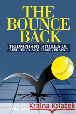 The Bounce Back: Triumphant Stories of Resiliency and Perseverance Felicia C. Lucas Angela R. Edwards 9781945117923 Pearly Gates Publishing LLC