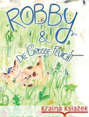 Robby und die Grosse Flucht: (German Version) Dill, Christoph 9781945121074 Swift Word Publishing