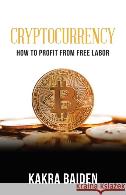 Cryptocurrency: How to Profit from Free Labor Kakra Baiden 9781945123177 Air Power