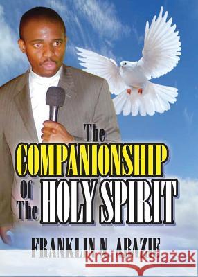 The Companionship of the Holy Spirit: Holy Spirit Franklin N. Abazie 9781945133008 Miracle of God Ministries