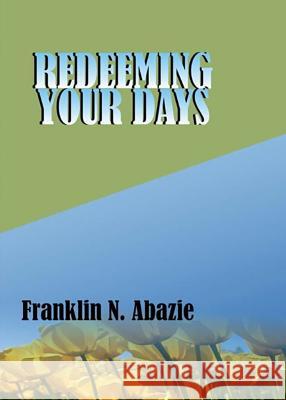 Redeeming Your Days: Deliverance Franklin N. Abazie 9781945133091 Miracle of God Ministries