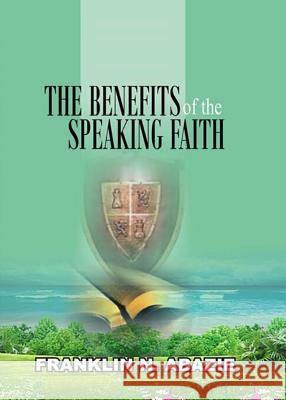 The Benefit of the Speaking Faith: Faith Franklin N. Abazie 9781945133183 Miracle of God Ministries