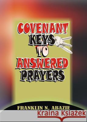 Covenant Keys to Answered Prayers: Prayer Franklin N. Abazie 9781945133237 Miracle of God Ministries