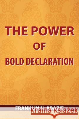 The Power of Bold Declaration: Faith Franklin N. Abazie 9781945133275 Miracle of God Ministries