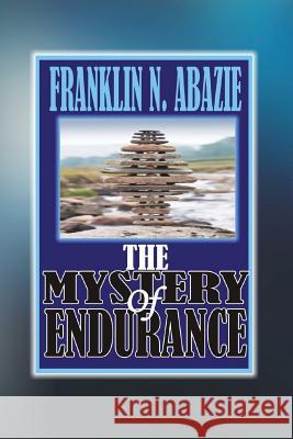 The Mystery of Endurance: Endurance Franklin N. Abazie 9781945133312 F N Abazie Publishing House