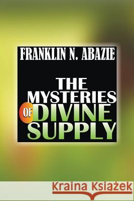 The Mystery of Divine Supply: Divine Help Franklin N. Abazie 9781945133473 Miracle of God Ministries