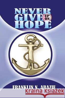 Never Give Up on Hope: Hope Franklin N. Abazie 9781945133480 F N Abazie Publishing House