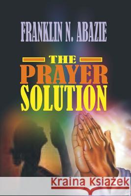 Prayer Solution: Prayers Franklin N. Abazie 9781945133602 Miracle of God Ministries