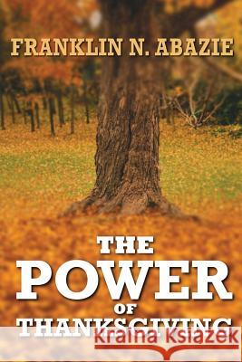 The Power of Thanksgiving: Prosperity Franklin N. Abazie 9781945133633 Miracle of God Ministries