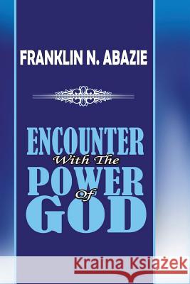 Encounter with the Power of God: Power of God Franklin N. Abazie 9781945133756 Miracle of God Ministries