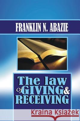 The Law of Giving & Recieving: Faith Franklin N. Abazie 9781945133800 Miracle of God Ministries