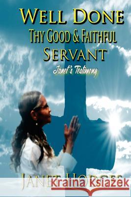 Well Done Thy Good & Faithful Servant: Janet's Testimony Janet Hodges 9781945145117