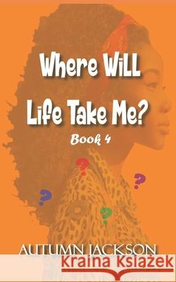 Where Will Life Take Me? Autumn Jackson 9781945145223