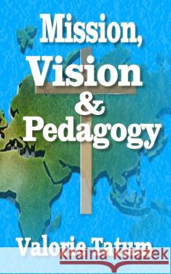 Mission, Vision, & Pedagogy Valorie Tatum 9781945145384