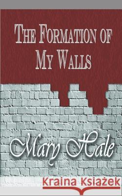 The Formation of My Walls Mary Hale 9781945145452