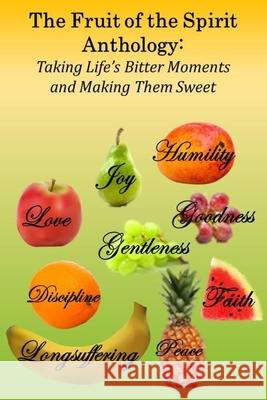 The Fruit of the Spirit Anthology: Taking Life's Bitter Moments and Making Them Sweet Mary Hale Oeinna Jackson Valorie Tatum 9781945145544 APS Publishing