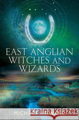 East Anglian Witches and Wizards  9781945147128 Three Hands Press