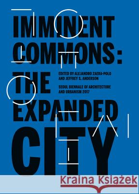 Imminent Commons: The Expanded City: Seoul Biennale of Architecture and Urbanism 2017 Zaera-Polo, Alejandro 9781945150647 Actar