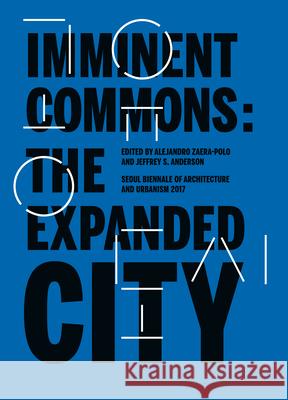 Imminent Commons: The Expanded City: Seoul Biennale of Architecture and Urbanism 2017 Zaera-Polo, Alejandro 9781945150647