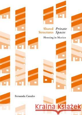 Shared Structures, Intimate Space: Housing in Mexico Canales, Fernanda 9781945150883 Actar