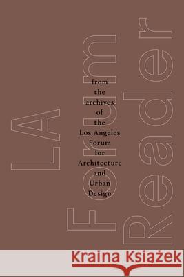 La Forum Reader: From the Archives of the Los Angeles Forum for Architecture and Urban Design The L Fo 9781945150999 Actar