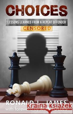Choices - Censored: Lessons Learned From a Repeat Offender James, Ron L. 9781945169076 Orison Publishers, Inc.